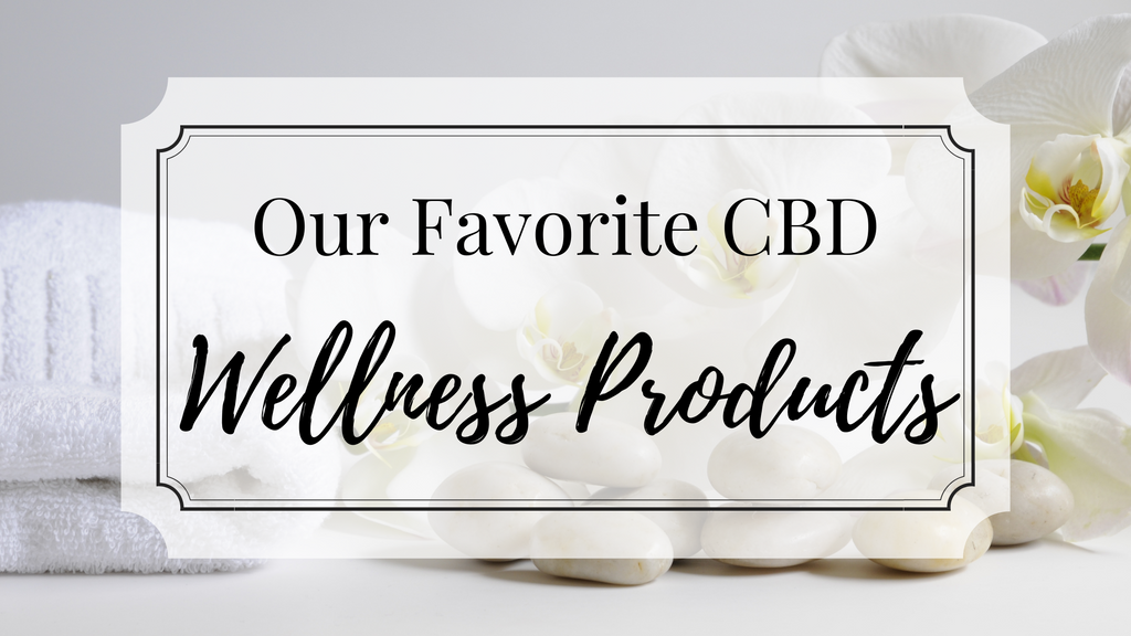 Our Favorite CBD Wellness Products